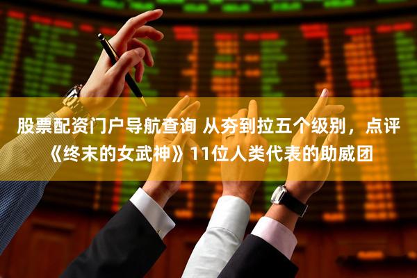 股票配资门户导航查询 从夯到拉五个级别，点评《终末的女武神》11位人类代表的助威团